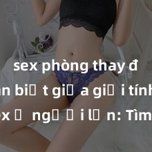 sex phòng thay đồ Phân biệt giữa giới tính và sex ở người lớn: Tìm hiểu sự khác biệt và yếu tố quyết định