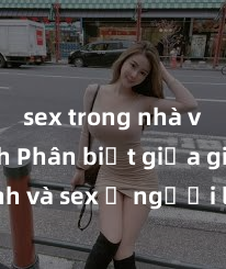 sex trong nhà vệ sinh Phân biệt giữa giới tính và sex ở người lớn: Tìm hiểu sự khác biệt và yếu tố quyết định