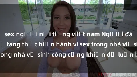 sex người nổi tiếng việt nam Người đàn ông bị bắt quả tang thực hiện hành vi sex trong nhà vệ sinh công cộng khiến dư luận bức xúc