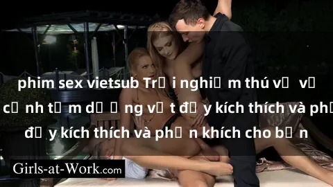 phim sex vietsub Trải nghiệm thú vị với sex jav bukkake: cảnh tắm dương vật đầy kích thích và phấn khích cho bạn