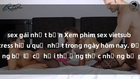 sex gái nhật bản Xem phim sex vietsub là cách giải tỏa stress hiệu quả nhất trong ngày hôm nay. Đừng bỏ lỡ cơ hội thưởng thức những bộ phim đầy kích thích này!