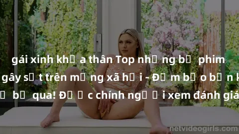gái xinh khỏa thân Top những bộ phim sex hot nhất đang gây sốt trên mạng xã hội - Đảm bảo bạn không thể bỏ qua! Được chính người xem đánh giá cao về nội dung và diễn xuất.