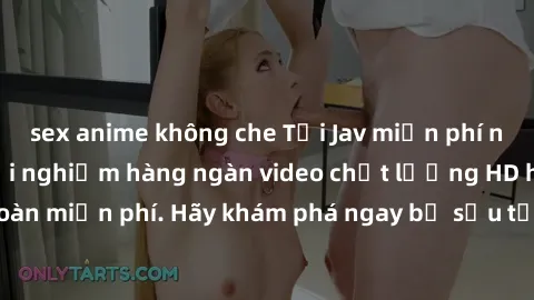 sex anime không che Tải Jav miễn phí ngay hôm nay để trải nghiệm hàng ngàn video chất lượng HD hoàn toàn miễn phí. Hãy khám phá ngay bộ sưu tập phong phú của chúng tôi!