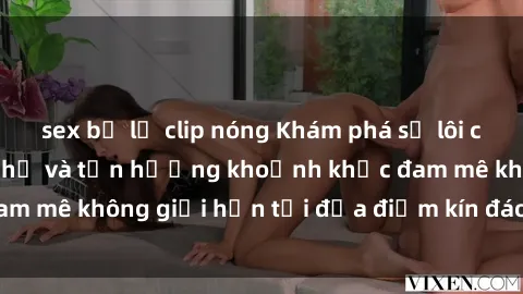 sex bị lộ clip nóng Khám phá sự lôi cuốn của sex nhà nghỉ và tận hưởng khoảnh khắc đam mê không giới hạn tại địa điểm kín đáo và riêng tư.