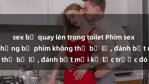 sex bị quay lén trong toilet Phim sex hot nhất năm  Top những bộ phim không thể bỏ lỡ, đánh bật mọi kỷ lục trước đó