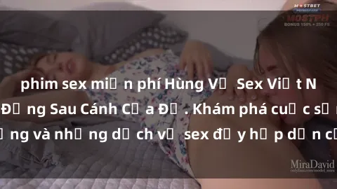 phim sex miễn phí Hùng Vỹ Sex Việt Nam: Những Bí Mật Đằng Sau Cánh Cửa Đỏ. Khám phá cuộc sống và những dịch vụ sex đầy hấp dẫn của người Việt Nam.