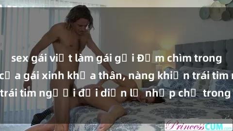 sex gái việt làm gái gọi Đắm chìm trong vẻ đẹp tự nhiên của gái xinh khỏa thân, nàng khiến trái tim người đối diện lỡ nhịp chỉ trong một cái nhìn.