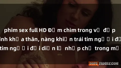 phim sex full HD Đắm chìm trong vẻ đẹp tự nhiên của gái xinh khỏa thân, nàng khiến trái tim người đối diện lỡ nhịp chỉ trong một cái nhìn.
