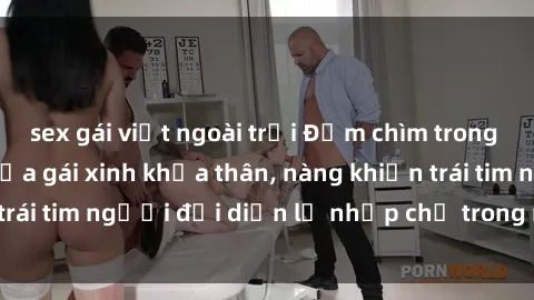 sex gái việt ngoài trời Đắm chìm trong vẻ đẹp tự nhiên của gái xinh khỏa thân, nàng khiến trái tim người đối diện lỡ nhịp chỉ trong một cái nhìn.