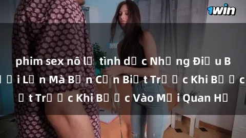 phim sex nô lệ tình dục Những Điều Bí Mật Về Sex Người Lớn Mà Bạn Cần Biết Trước Khi Bước Vào Mối Quan Hệ