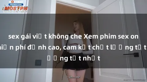 sex gái việt không che Xem phim sex online miễn phí đỉnh cao, cam kết chất lượng tốt nhất