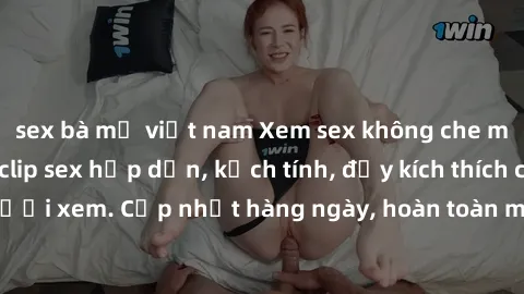 sex bà mẹ việt nam Xem sex không che miễn phí - Những clip sex hấp dẫn, kịch tính, đầy kích thích cho người xem. Cập nhật hàng ngày, hoàn toàn miễn phí, độ phân giải cao.