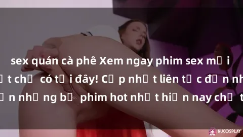 sex quán cà phê Xem ngay phim sex mới nhất, hấp dẫn nhất chỉ có tại đây! Cập nhật liên tục đến những bộ phim hot nhất hiện nay chỉ trong vài cú click!