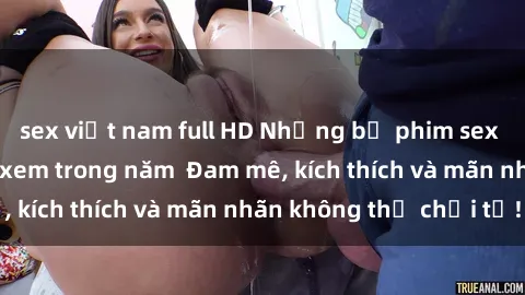 sex việt nam full HD Những bộ phim sex jav đỉnh cao phải xem trong năm  Đam mê, kích thích và mãn nhãn không thể chối từ!