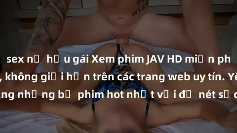 sex nữ hầu gái Xem phim JAV HD miễn phí chất lượng cao, không giới hạn trên các trang web uy tín. Yên tâm tận hưởng những bộ phim hot nhất với độ nét sắc sảo, đẹp mắt ngay tại nhà. Hãy trải nghiệm nga