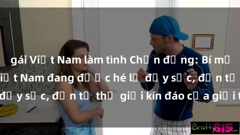 gái Việt Nam làm tình Chấn động: Bí mật về sex nữ sinh Việt Nam đang được hé lộ đầy sốc, đến từ thế giới kín đáo của giới trẻ.