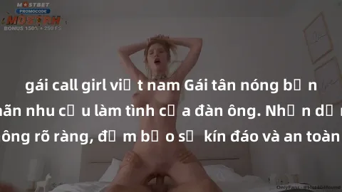 gái call girl việt nam Gái tân nóng bỏng, dâm đãng thỏa mãn nhu cầu làm tình của đàn ông. Nhận dạng không rõ ràng, đảm bảo sự kín đáo và an toàn cho trải nghiệm tuyệt vời.
