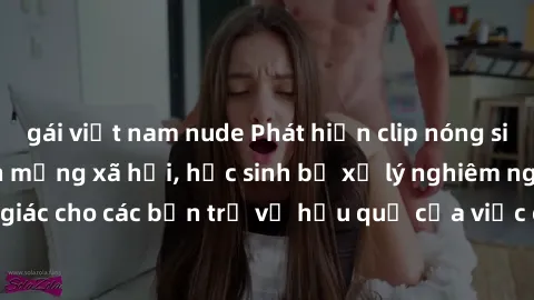 gái việt nam nude Phát hiện clip nóng sinh viên gây sốt trên mạng xã hội, học sinh bị xử lý nghiêm ngặt. Đây là cảnh giác cho các bạn trẻ về hậu quả của việc chia sẻ thông tin trái phép trên internet.