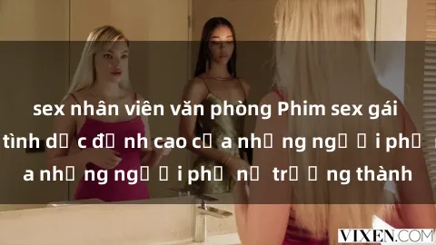 sex nhân viên văn phòng Phim sex gái già: Trải nghiệm tình dục đỉnh cao của những người phụ nữ trưởng thành