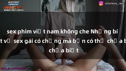 sex phim việt nam không che Những bí mật về sex gái có chồng mà bạn có thể chưa biết