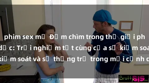 phim sex mỹ Đắm chìm trong thế giới phim sex nô lệ tình dục: Trải nghiệm tột cùng của sự kiểm soát và sự thống trị trong mỗi cảnh quay mãnh liệt