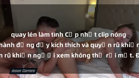 quay lén làm tình Cập nhật clip nóng BDSM: Những pha hành động đầy kích thích và quyến rũ khiến người xem không thể rời mắt. Đừng bỏ lỡ!