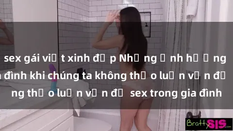 sex gái việt xinh đẹp Những ảnh hưởng đến tình cảm gia đình khi chúng ta không thảo luận vấn đề sex trong gia đình