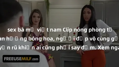 sex bà mẹ việt nam Clip nóng phòng tắm: Hít thở nồng nàn hương bông hoa, người đẹp vô cùng gợi cảm và quyến rũ khiến ai cũng phải say đắm. Xem ngay để trải nghiệm điều đặc biệt!