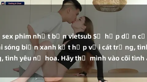 sex phim nhật bản vietsub Sự hấp dẫn của sex bãi biển: Khi sóng biển xanh kết hợp với cát trắng, tình yêu nở hoa. Hãy thả mình vào cõi tình ái giữa sóng biển!