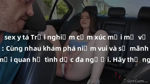 sex y tá Trải nghiệm cảm xúc mới mẻ với làm tình tập thể: Cùng nhau khám phá niềm vui và sự mãnh liệt trong mối quan hệ tình dục đa người. Hãy thử ngay để biết cảm giác thú vị này!