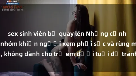 sex sinh viên bị quay lén Những cảnh phim sex bạo dâm nhóm khiến người xem phải sốc và rùng mình, không dành cho trẻ em dưới tuổi để tránh ảnh hưởng tiêu cực.