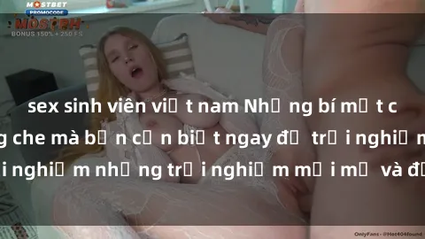 sex sinh viên việt nam Những bí mật của sex nhóm không che mà bạn cần biết ngay để trải nghiệm những trải nghiệm mới mẻ và đầy kích thích.