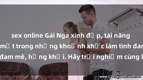 sex online Gái Nga xinh đẹp, tài năng khiến bạn phải mê mệt trong những khoảnh khắc làm tình đam mê, hứng khởi. Hãy trải nghiệm cùng họ ngay hôm nay!
