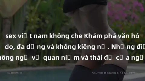 sex việt nam không che Khám phá văn hóa sex Bắc Âu: Sự tự do, đa dạng và không kiêng nể. Những điều không ngờ về quan niệm và thái độ của người Bắc Âu đối với tình dục.