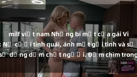 milf việt nam Những bí mật của gái Việt Nam dâm đãng: Nụ cười tinh quái, ánh mắt gợi tình và sự dụng dẫm chết người. Đắm chìm trong vòng xoay đam mê!