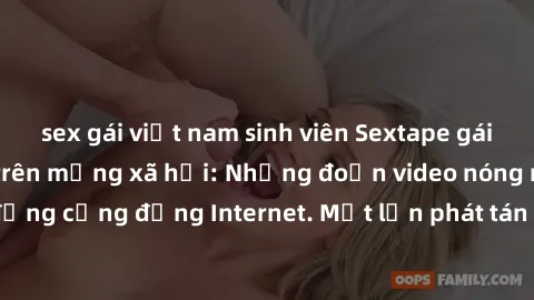 sex gái việt nam sinh viên Sextape gái Việt Nam gây sốt trên mạng xã hội: Những đoạn video nóng nực kỳ gây chấn động cộng đồng Internet. Một lần phát tán đã khiến người xem không thể rời mắt.