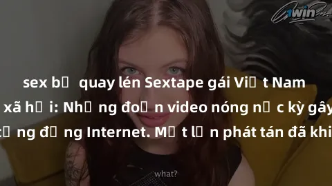 sex bị quay lén Sextape gái Việt Nam gây sốt trên mạng xã hội: Những đoạn video nóng nực kỳ gây chấn động cộng đồng Internet. Một lần phát tán đã khiến người xem không thể rời mắt.