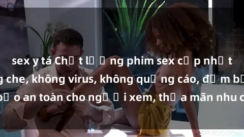 sex y tá Chất lượng phim sex cập nhật mới nhất, không che, không virus, không quảng cáo, đảm bảo an toàn cho người xem, thỏa mãn nhu cầu tình dục của bạn.