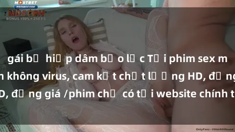 gái bị hiếp dâm bạo lực Tải phim sex mới nhất cực nhanh không virus, cam kết chất lượng HD, đồng giá /phim chỉ có tại website chính thức. Đặt ngay!
