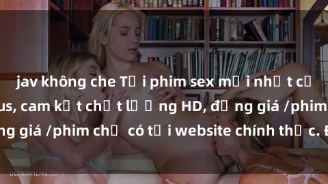 jav không che Tải phim sex mới nhất cực nhanh không virus, cam kết chất lượng HD, đồng giá /phim chỉ có tại website chính thức. Đặt ngay!