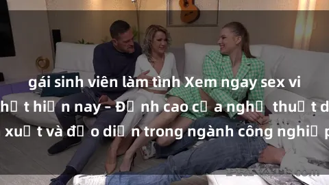 gái sinh viên làm tình Xem ngay sex video Việt Nam hot nhất hiện nay – Đỉnh cao của nghệ thuật diễn xuất và đạo diễn trong ngành công nghiệp phim người lớn tại đây!