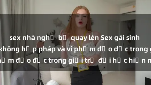 sex nhà nghỉ bị quay lén Sex gái sinh viên: Hành vi gấu không hợp pháp và vi phạm đạo đức trong giới trẻ đại học hiện nay