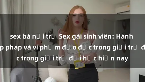 sex bà nội trợ Sex gái sinh viên: Hành vi gấu không hợp pháp và vi phạm đạo đức trong giới trẻ đại học hiện nay