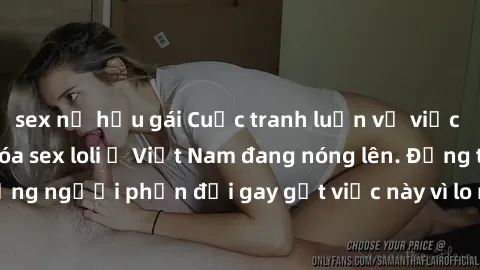 sex nữ hầu gái Cuộc tranh luận về việc có nên hợp pháp hóa sex loli ở Việt Nam đang nóng lên. Đồng thời, cũng có những người phản đối gay gắt việc này vì lo ngại về tác động tiêu cực lên trẻ em và xã 
