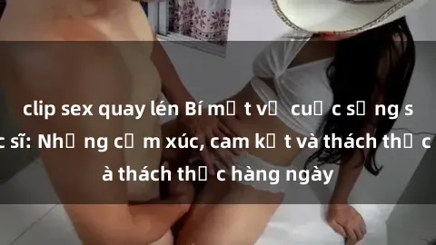 clip sex quay lén Bí mật về cuộc sống sex của bác sĩ: Những cảm xúc, cam kết và thách thức hàng ngày