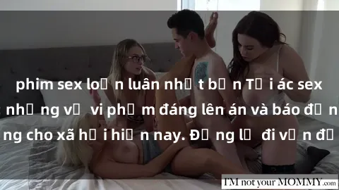 phim sex loạn luân nhật bản Tội ác sex tra tấn Việt Nam: những vụ vi phạm đáng lên án và báo động cho xã hội hiện nay. Đừng lờ đi vấn đề nghiêm trọng này!
