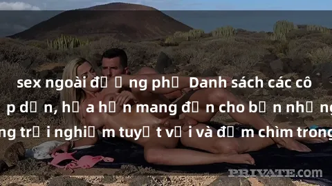 sex ngoài đường phố Danh sách các cô gái gọi Việt Nam hấp dẫn, hứa hẹn mang đến cho bạn những trải nghiệm tuyệt vời và đắm chìm trong cảm xúc tuyệt vời.