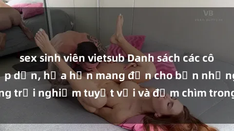 sex sinh viên vietsub Danh sách các cô gái gọi Việt Nam hấp dẫn, hứa hẹn mang đến cho bạn những trải nghiệm tuyệt vời và đắm chìm trong cảm xúc tuyệt vời.