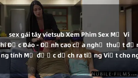 sex gái tây vietsub Xem Phim Sex Mỹ Vietsub Online Miễn Phí Độc Đáo - Đỉnh cao của nghệ thuật đồng tính Mỹ được dịch ra tiếng Việt cho người xem hiểu rõ hơn.