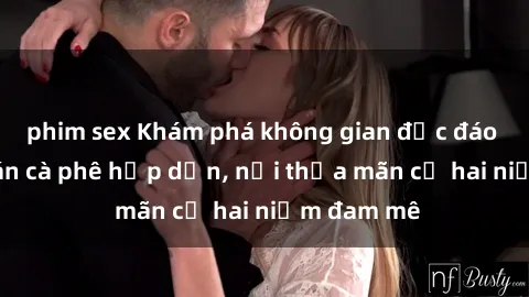 phim sex Khám phá không gian độc đáo tại sex quán cà phê hấp dẫn, nơi thỏa mãn cả hai niềm đam mê